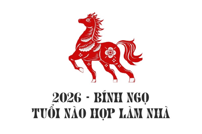 Tuổi đẹp làm nhà năm Bính Ngọ 2026: Cách chọn tuổi hợp phong thủy